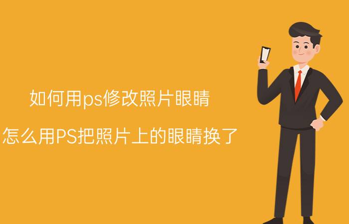 如何用ps修改照片眼睛 怎么用PS把照片上的眼睛换了？